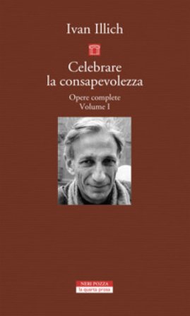 Opere complete. Vol. 1: Celebrare la consapevolezza Ivan Illich