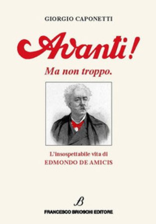 Avanti! Ma non troppo. L'insospettabile vita di Edmondo De Amicis Giorgio Caponetti