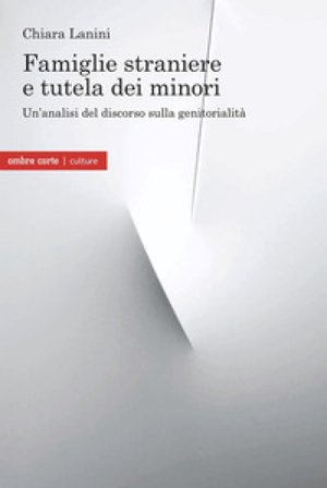 Famiglie straniere e tutela dei minori. Un'analisi del discorso sulla genitorialità Chiara Lanini