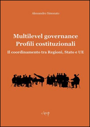Multilevel governance. Profili costituzionali. Il coordinamento tra Regioni, Stato e UE Alessandro Simonato
