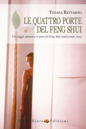 Le quattro porte del feng shui. Un viaggio attraverso le porte del feng shui tradizionale cinese Tiziana Rettaroli