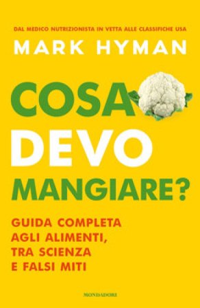 Cosa devo mangiare? Guida completa agli alimenti, tra scienza e falsi miti Mark Hyman