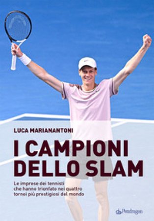 I campioni dello Slam. Le imprese dei tennisti che hanno trionfato nei quattro tornei più prestigiosi del mondo Luca Marianantoni