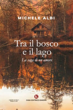 Tra il bosco e il lago. La saga di un amore Michele Albi