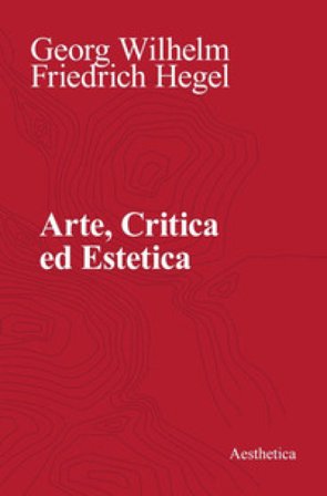 Arte, critica ed estetica Georg Wilhelm Friedrich Hegel