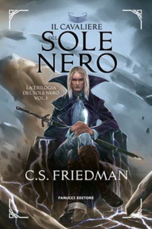 Il cavaliere del sole nero. La trilogia del sole nero. Vol. 1 C. S. Friedman