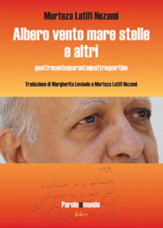 Albero vento mare stelle e altri. Quattrocentoquarantaquattroquartine. Ediz. italiana e persiana Morteza Latifi Nezami