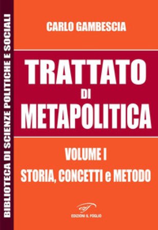 Trattato di metapolitica. Vol. 1: Storia, concetti, e metodo Carlo Gambescia