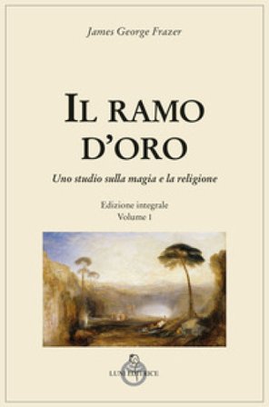 Il ramo d'oro. Studio sulla magia e sulla religione. Vol. 1 James George Frazer