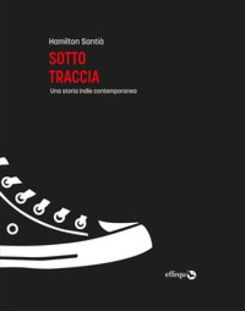 Sotto traccia. Una storia indie contemporanea Hamilton Santià