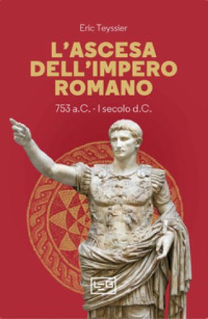 L'ascesa dell'impero romano. 753 a.C-I secolo d.C. Eric Teyssier