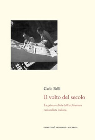 Il volto del secolo. La prima cellula dell'architettura razionalista italiana Carlo Belli