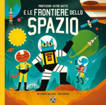 Professor Astro Gatto e le frontiere dello spazio. Nuova ediz. Dominic Walliman