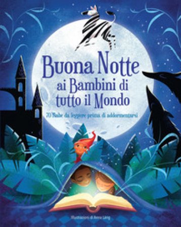 Buonanotte ai bambini di tutto il mondo. 70 fiabe da leggere prima di addormentarsi. Ediz. a colori Anna Lang