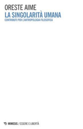 La singolarità umana. Contributi per l'antropologia filosofica Oreste Aime