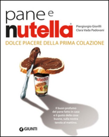 Pane e Nutella. Dolce piacere della prima colazione Piergiorgio Giorilli
