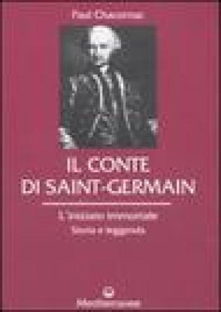 Il conte di Saint-Germain. L'iniziato immortale. Storia e leggenda Paul Chacornac