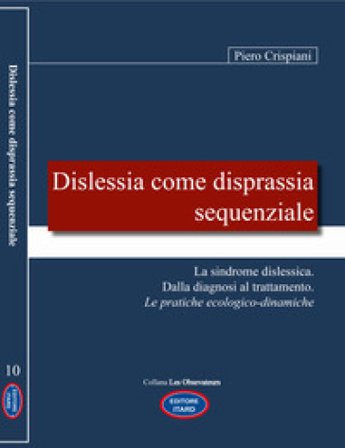 Dislessia come disprassia sequenziale. La sindrome dislessica. Dalla diagnosi al trattamento. Le pratiche ecologico-dinamiche. Nuova ediz. Piero 