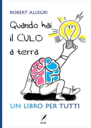 Quando hai il culo a terra. Un libro per tutti Robert Allegri