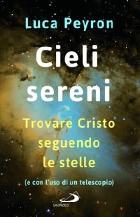 Cieli sereni. Trovare Cristo seguendo le stelle (e con l'uso di un telescopio) Luca Peyron