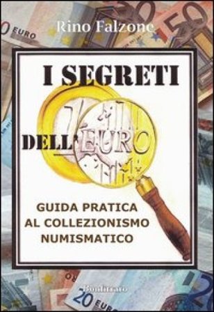 I segreti dell'euro. Guida pratica al collezionismo numismatico Rino Falzone