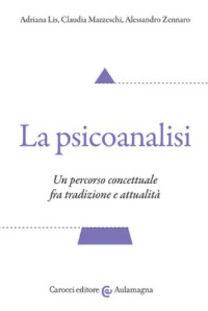 La psicoanalisi. Un percorso concettuale fra tradizione e attualità Adriana Lis