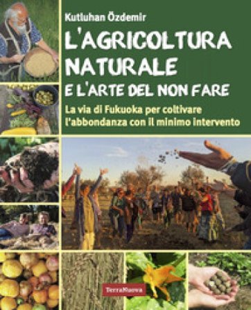 L'agricoltura naturale e l'arte del non fare. La via di Fukuoka per coltivare l'abbondanza con il minimo intervento Kutluhan Özdemir