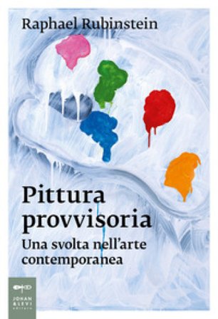 Pittura provvisoria. Una svolta nell'arte contemporanea Raphael Rubinstein