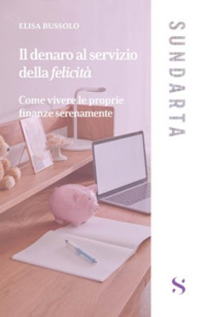 Il denaro al servizio della felicità Elisa Bussolo