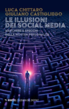 Le illusioni dei social media. Maschere e specchi della nostra personalità Luca Chittaro