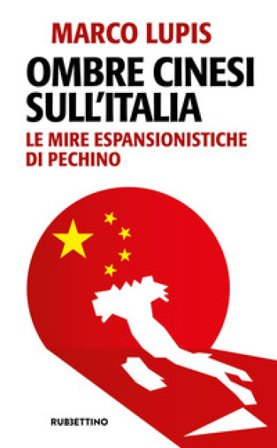 Ombre cinesi sull'Italia. Le mire espansionistiche di Pechino Marco Lupis