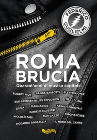 Roma brucia. Quarant'anni di musica capitale Federico Guglielmi
