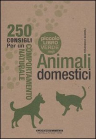 Il piccolo libro verde degli animali domestici. 250 consigli per un comportamento naturale Francesca Sassoli