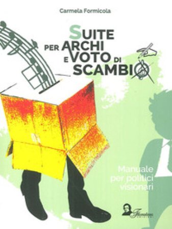 Suite per archi e voto di scambio. Manuale per politici visionari Carmela Formicola