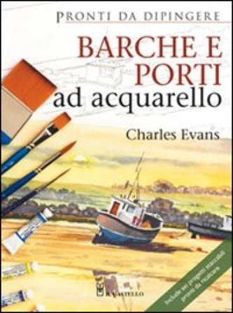 Barche e porti ad acquarello. Ediz. illustrata Charles Evans