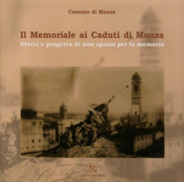 Il memoriale ai caduti di Monza. Ediz. illustrata Dario Porta