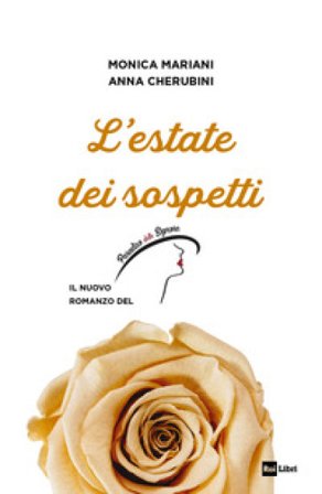 L'estate dei sospetti. Il nuovo romanzo de «Il Paradiso delle signore» Monica Mariani