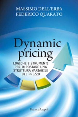 Dynamic pricing. Logiche e strumenti per impostare una struttura variabile del prezzo Massimo Dell'Erba