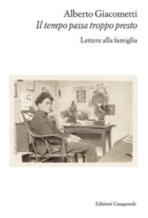 Il tempo passa troppo presto. Lettere alla famiglia Alberto Giacometti