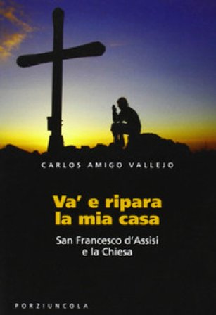 Va' e ripara la mia casa. San Francesco d'Assisi e la Chiesa Carlos Amigo Vallejo