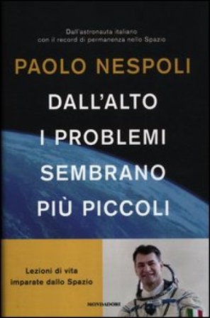 Dall'alto i problemi sembrano più piccoli. Lezioni di vita imparate dallo Spazio Paolo Nespoli