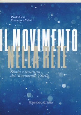 Il movimento nella rete. Storia e struttura del Movimento 5 Stelle Paolo Ceri