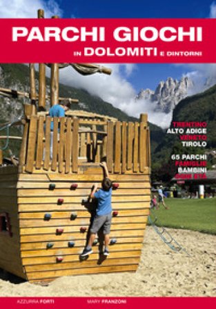 Parchi giochi in Dolomiti e dintorni. 65 parchi per bambini e famiglie. Trentino, Alto Adige, Veneto, Tirolo Azzurra Forti