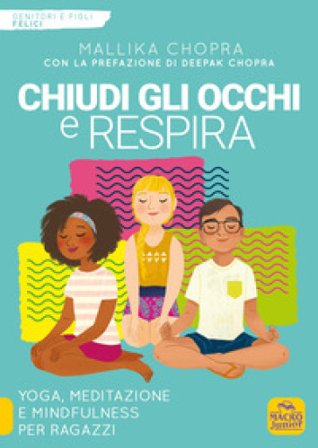 Chiudi gli occhi e respira. Yoga, meditazione e mindfulness per ragazzi Mallika Chopra