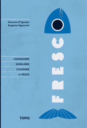 Fresco. Conoscere, scegliere e cucinare il pesce Gennaro D'Ignazio