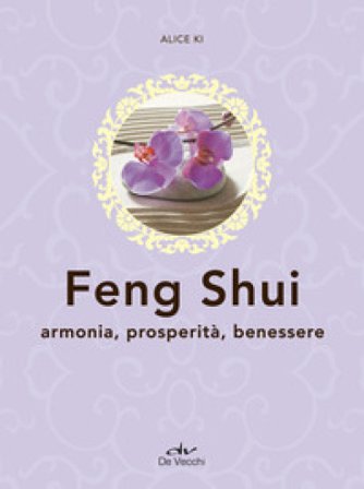 Feng shui. Armonia, prosperità, benessere Alice Ki