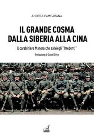 Il grande Cosma dalla Siberia alla Cina. Il carabiniere Manera che salvò gli «Irredenti» Andrea Pamparana