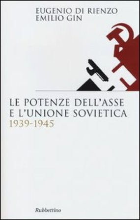 Le potenze dell'asse e l'Unione Sovietica 1939-1945 Eugenio Di Rienzo