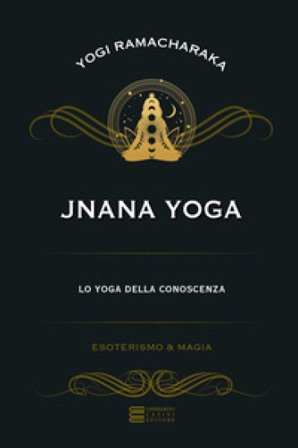 Jnana yoga. Lo yoga della conoscenza Yogi Ramacharaka