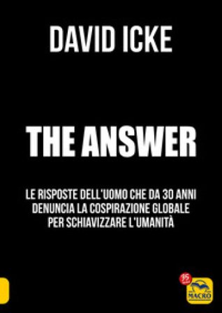 The answer. La risposta. Le risposte dell'uomo che da 30 anni denuncia la cospirazione globale per schiavizzare l'umanità David Icke